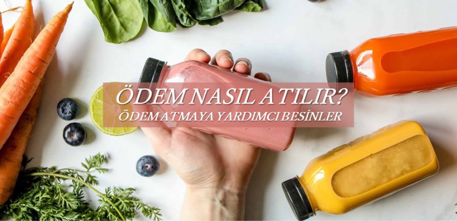 Ödem Nasıl Atılır? (Ödem Atmaya Yardımcı Besinler)